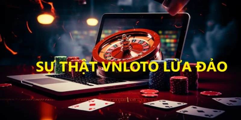 Sự thật Vnloto lừa đảo